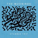 The Mudbirds - Stumble trip